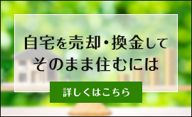 自宅を売却・換金してそのまま住むには