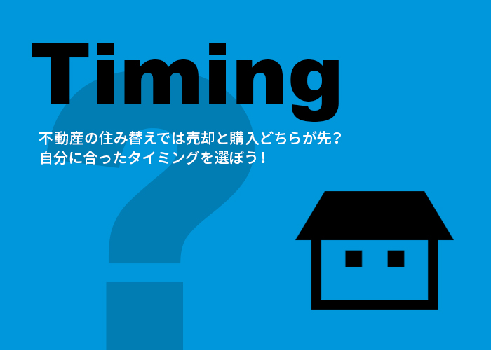 不動産の住み替えでは売却と購入どちらが先？自分に合ったタイミングを選ぼう！