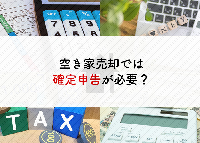 空き家売却では確定申告が必要？詳しく解説します！