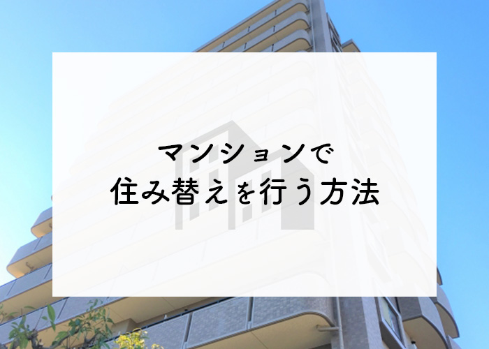 マンションで住み替えを行う方法とは？成功のコツもご紹介！