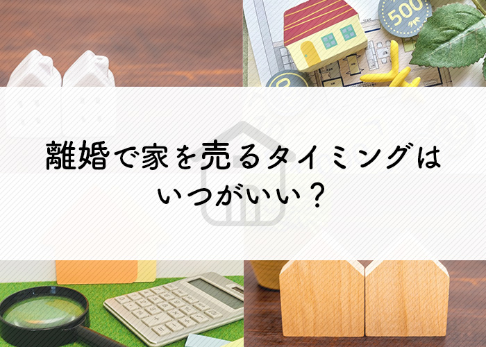 離婚で家を売るタイミングはいつが良い？判断ポイントをご紹介！