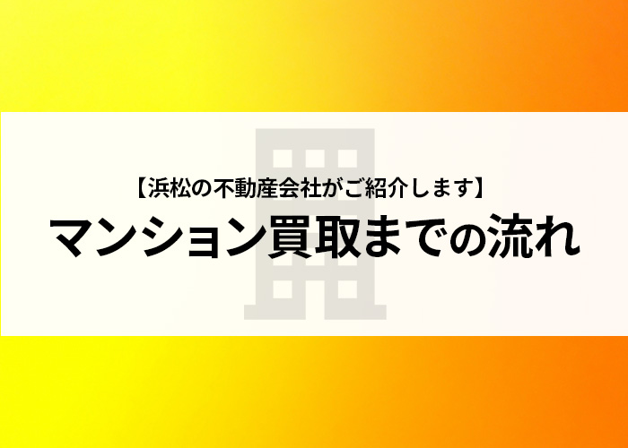 マンション買取までの流れとは？浜松の不動産会社がご紹介します