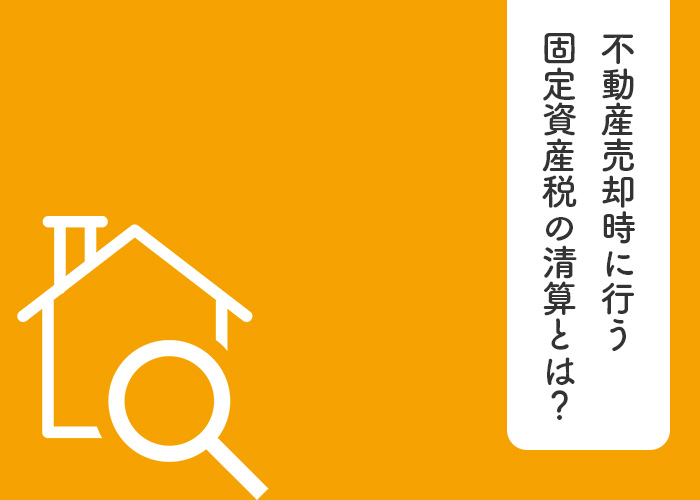 不動産売却時に行う固定資産税の清算とは？