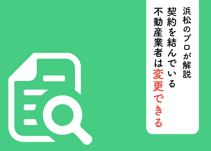 浜松のプロが解説｜契約を結んでいる不動産業者は変更できる？